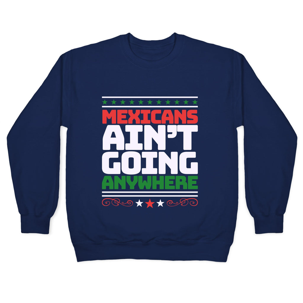 Mexicans Arent Going Anywhere MAGA Crewneck Unisex