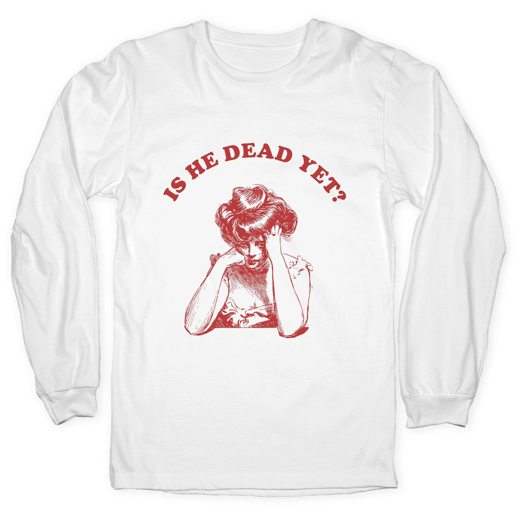 Is He Dead Yet Longsleeve Tee Unisex