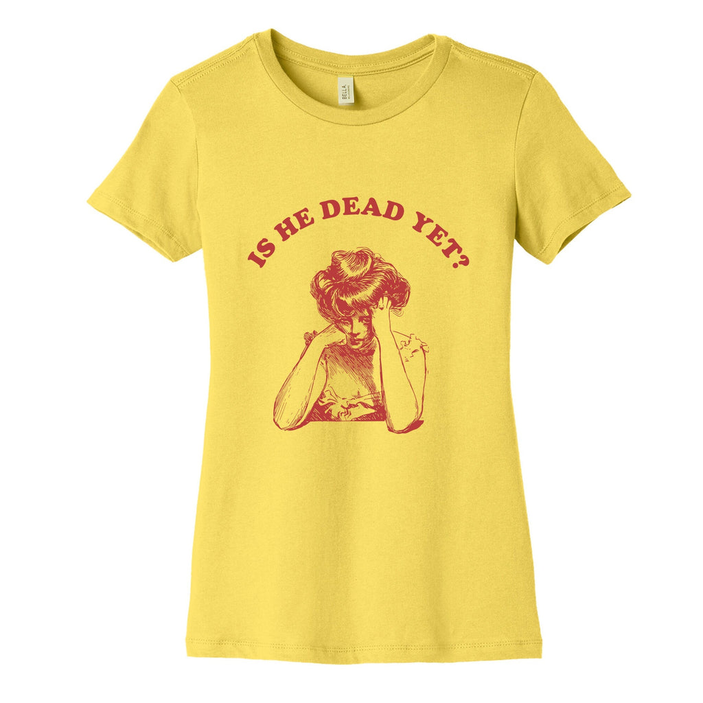 Is He Dead Yet Womens Cotton Tee Unisex