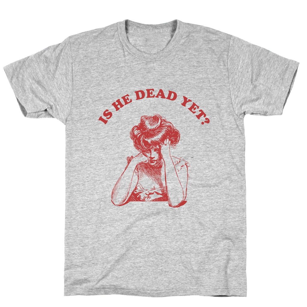 Is He Dead Yet Unisex