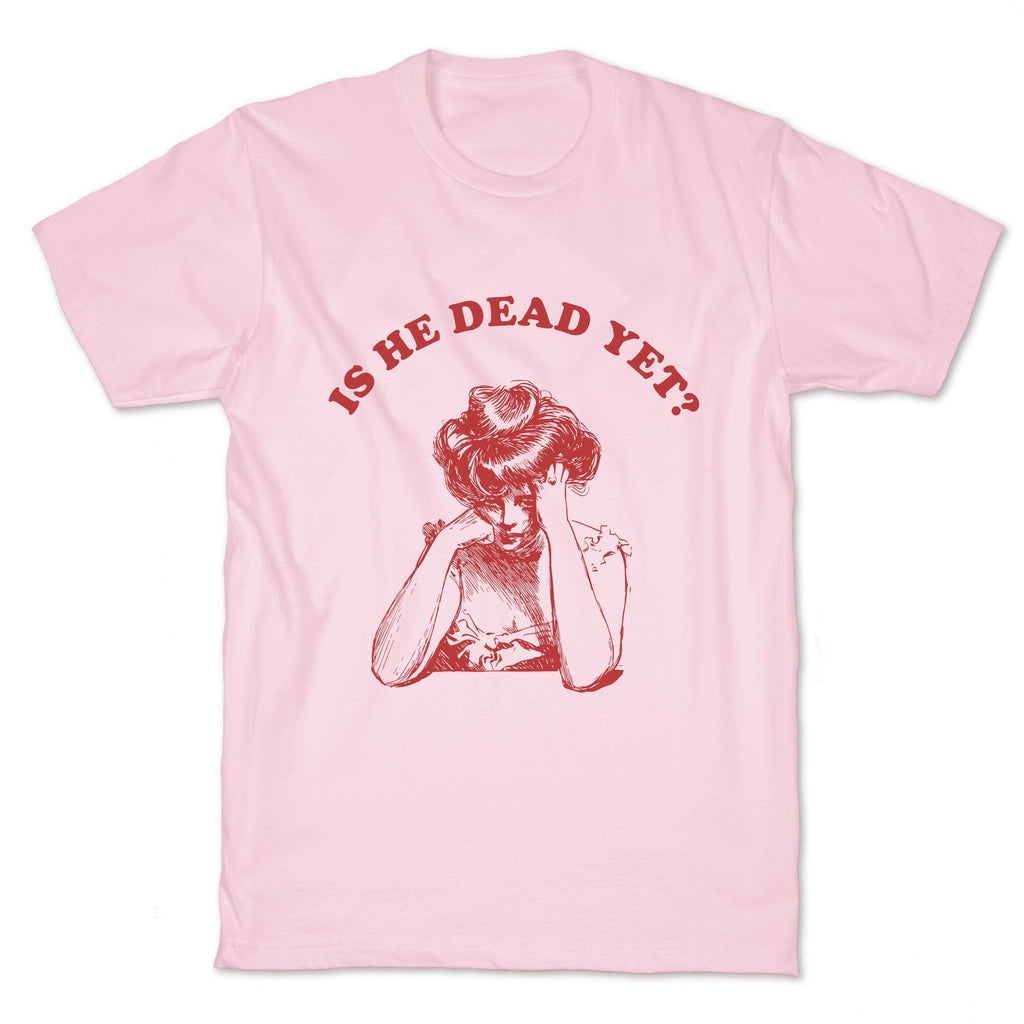 Is He Dead Yet Unisex