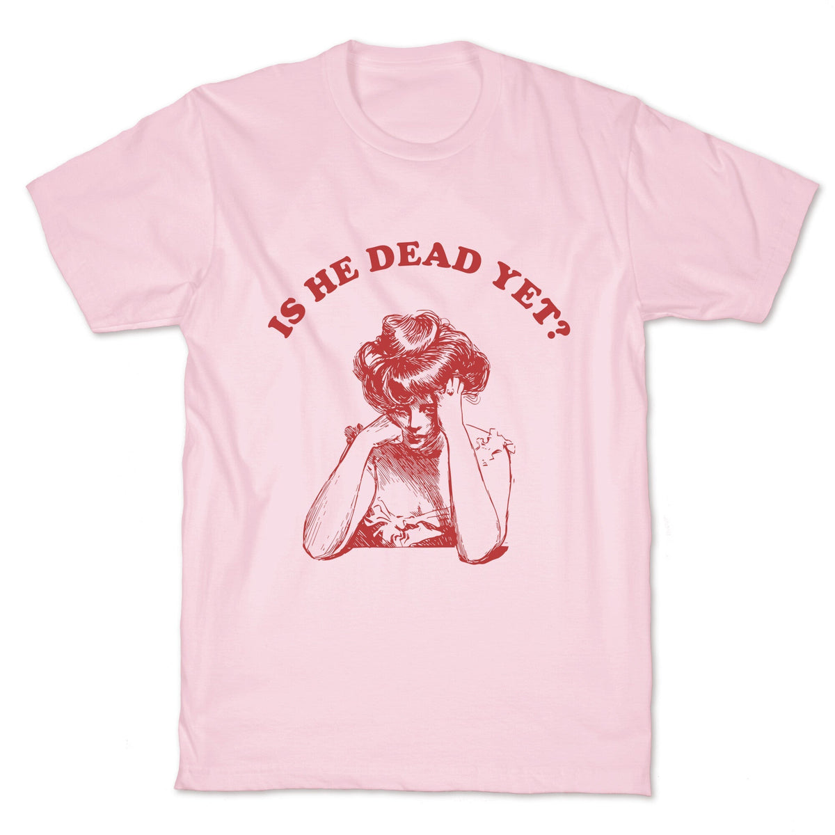 Is He Dead Yet Unisex