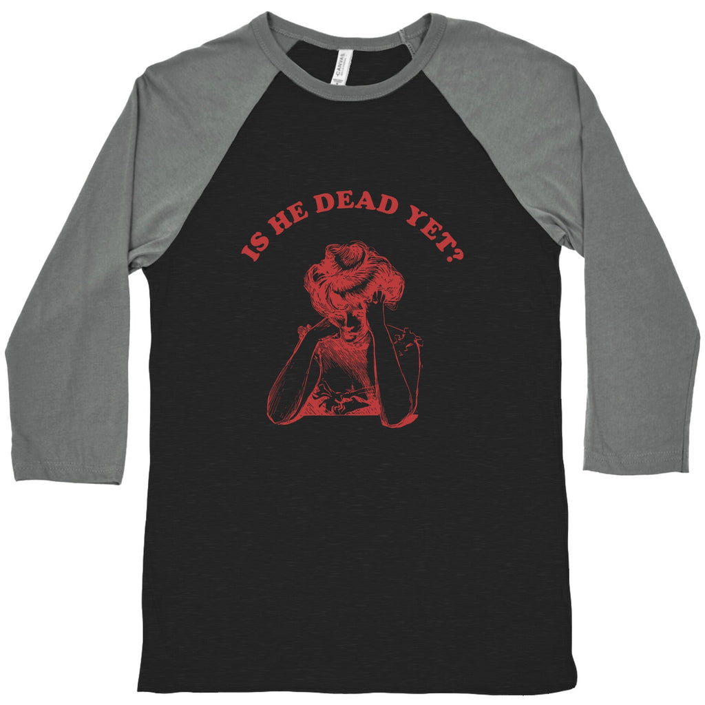 Is He Dead Yet Baseball Tee Unisex