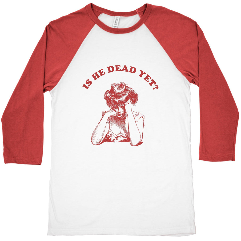Is He Dead Yet Baseball Tee Unisex