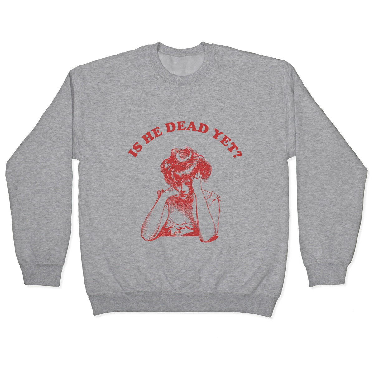 Is He Dead Yet Crewneck Unisex