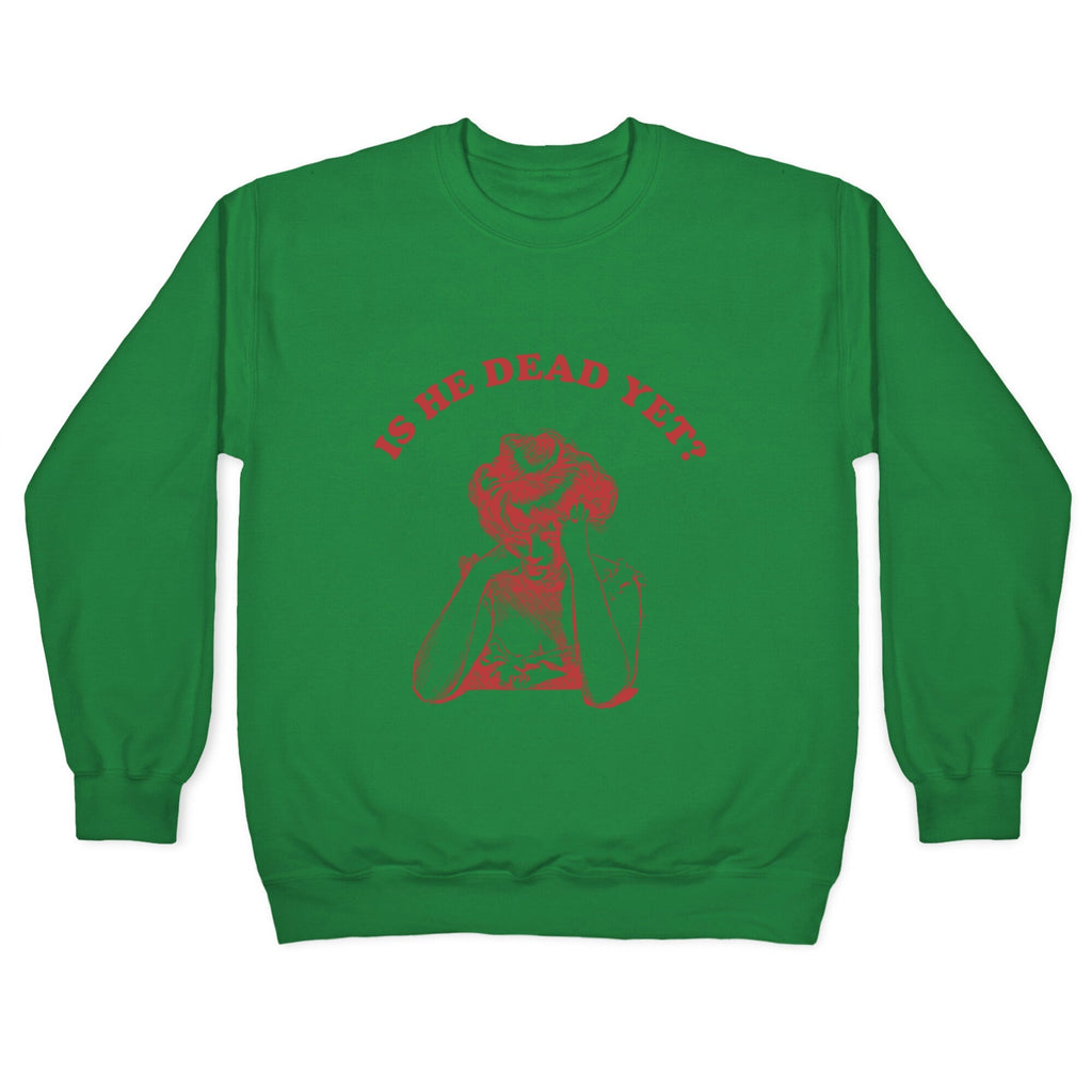 Is He Dead Yet Crewneck Unisex