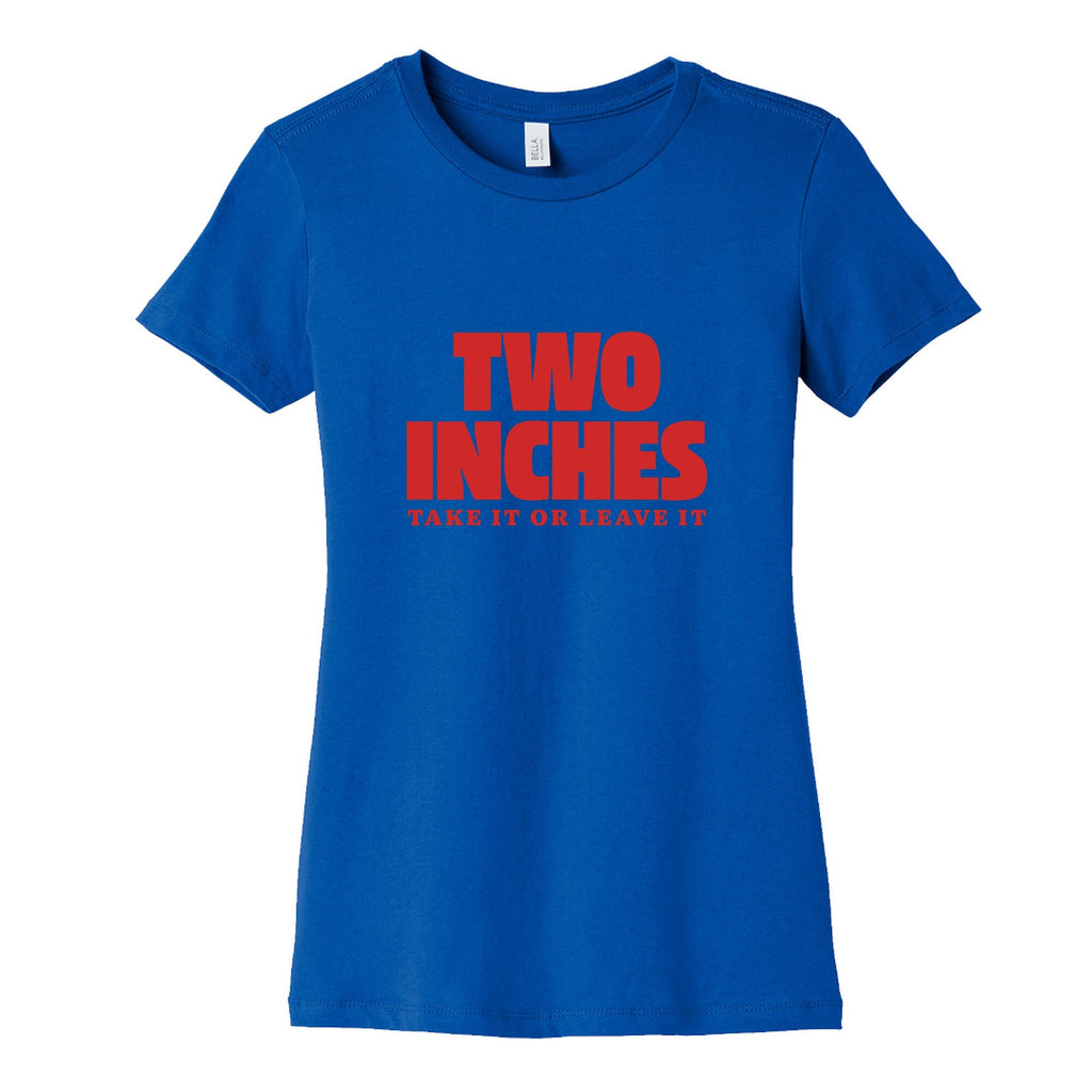 Two Inches Take It Or Leave It Womens Cotton Tee Unisex