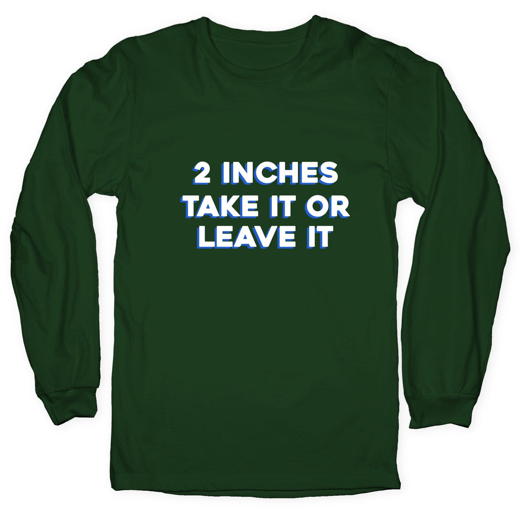 2 Inches Take It Or Leave It Longsleeve Tee Unisex