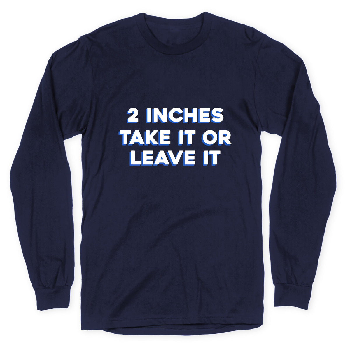 2 Inches Take It Or Leave It Longsleeve Tee Unisex