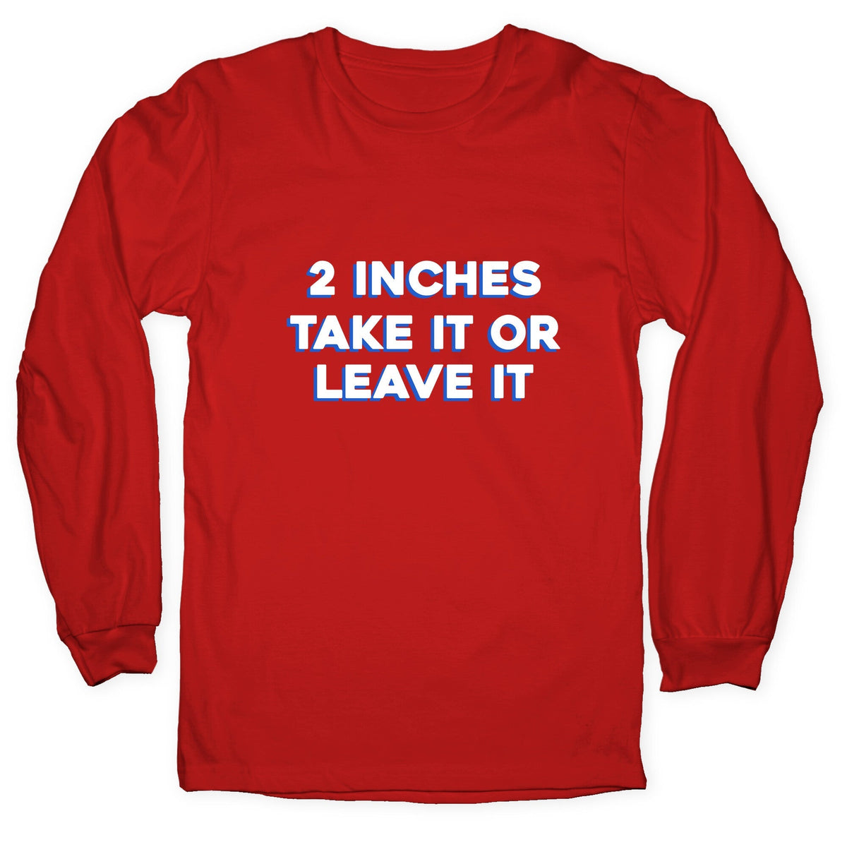 2 Inches Take It Or Leave It Longsleeve Tee Unisex