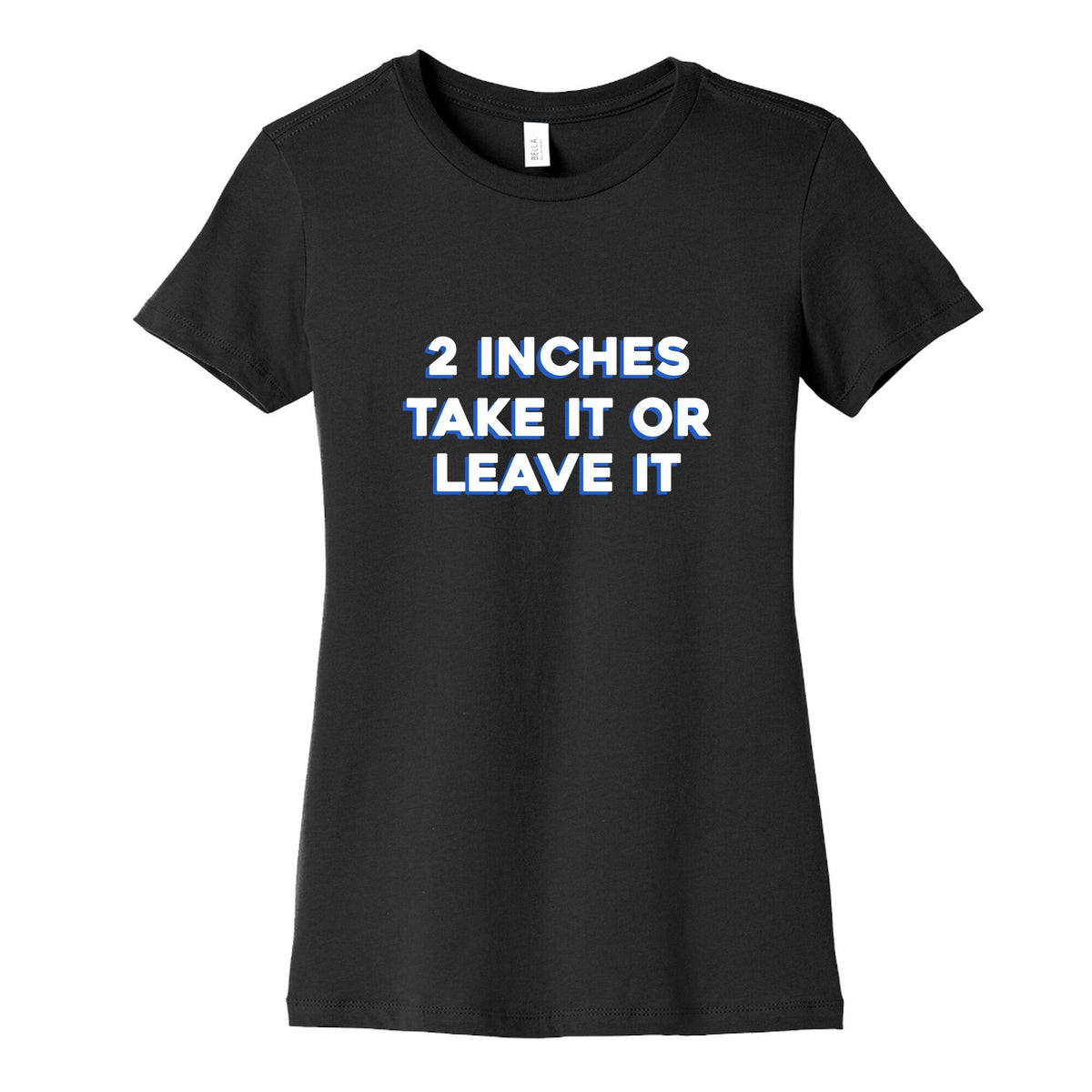 2 Inches Take It Or Leave It Womens Cotton Tee Unisex