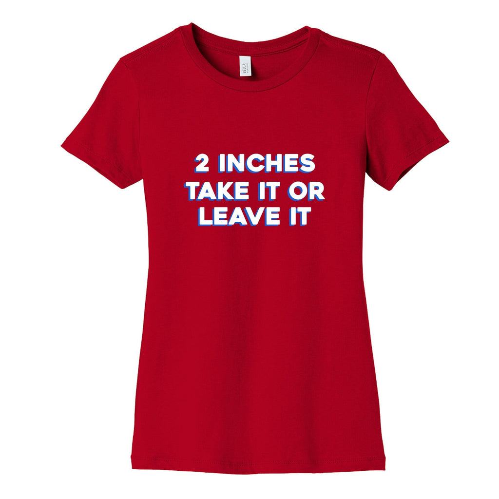 2 Inches Take It Or Leave It Womens Cotton Tee Unisex
