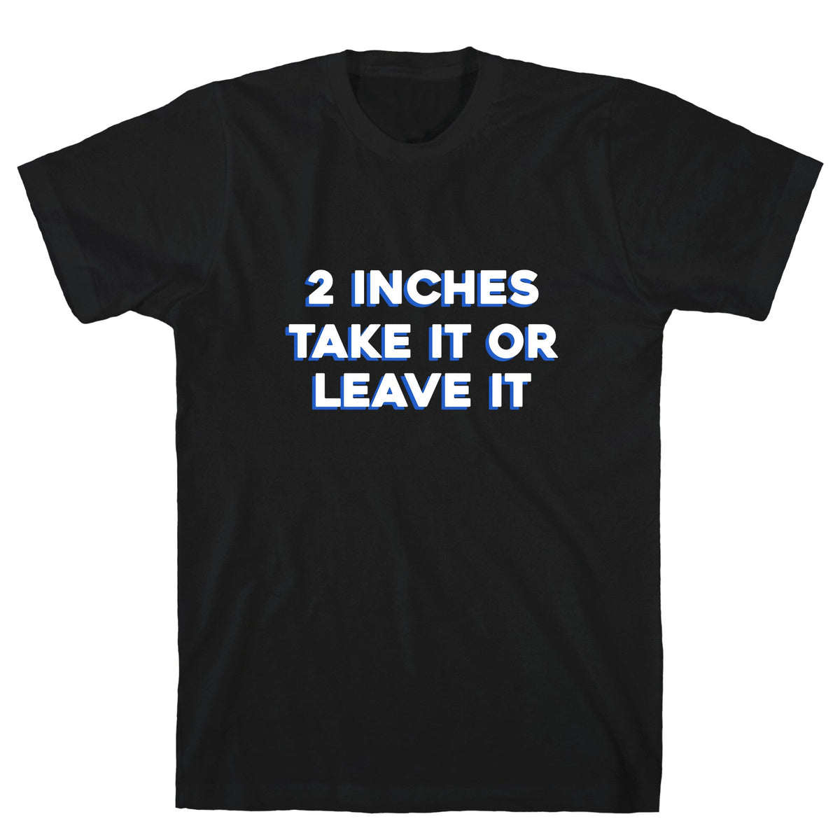 2 Inches Take It Or Leave It Unisex