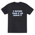 2 Inches Take It Or Leave It Unisex Triblend Tee Unisex