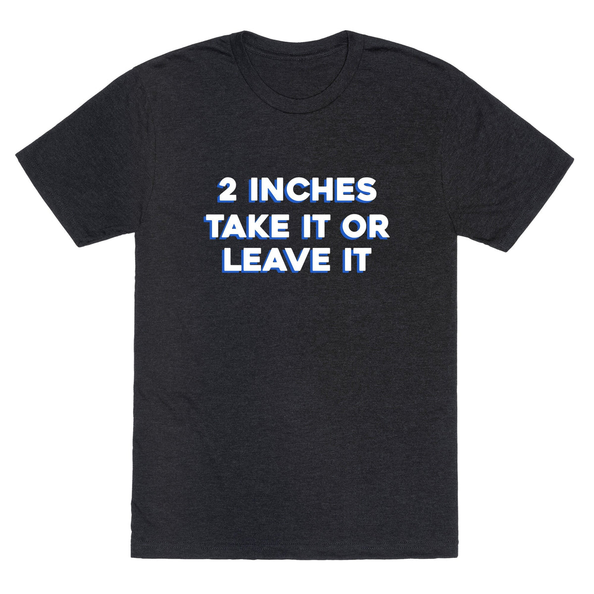 2 Inches Take It Or Leave It Unisex Triblend Tee Unisex
