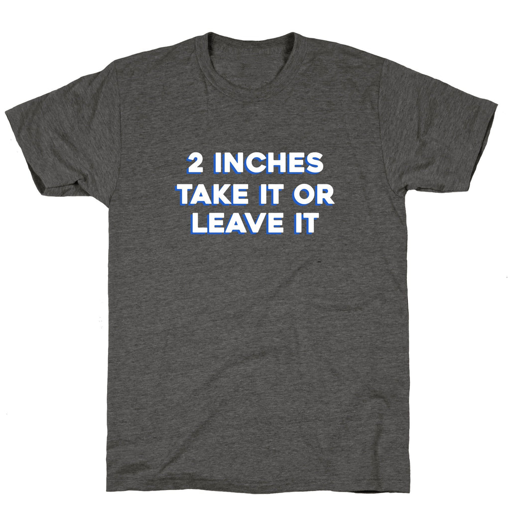 2 Inches Take It Or Leave It Unisex Triblend Tee Unisex