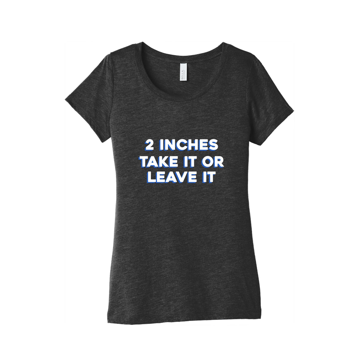 2 Inches Take It Or Leave It Womens Triblend Tee Unisex