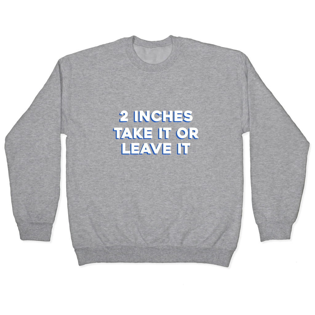 2 Inches Take It Or Leave It Crewneck Unisex
