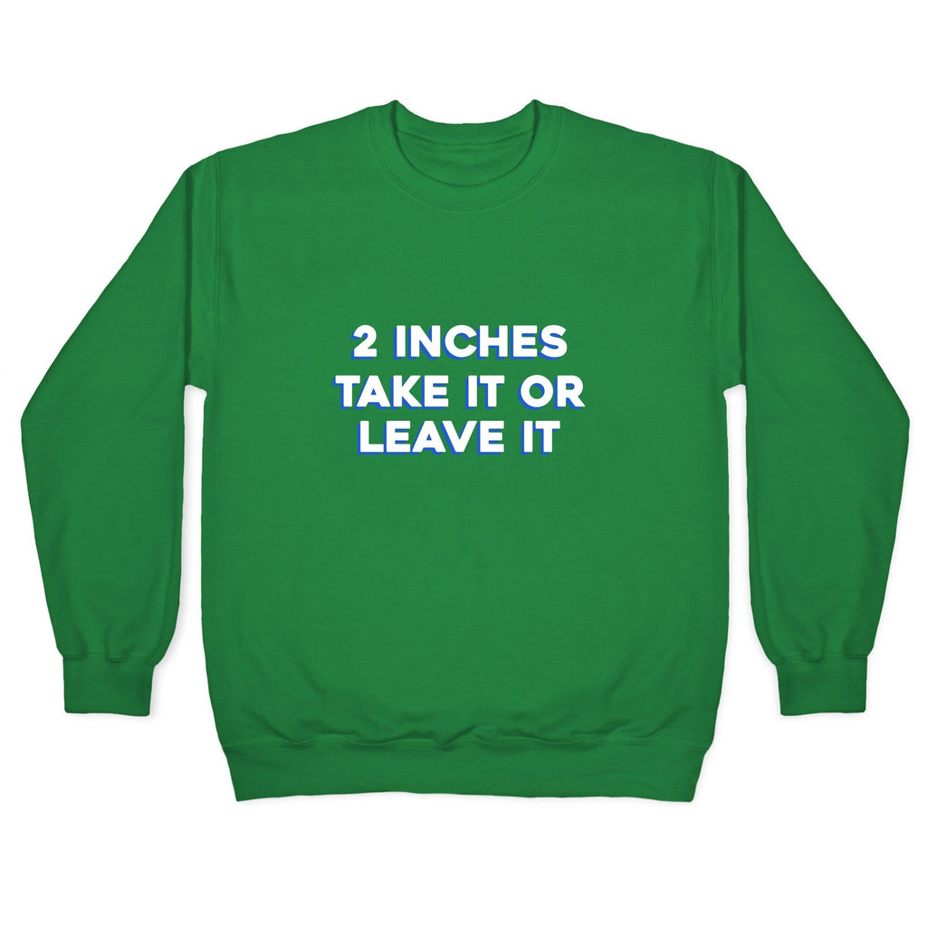 2 Inches Take It Or Leave It Crewneck Unisex