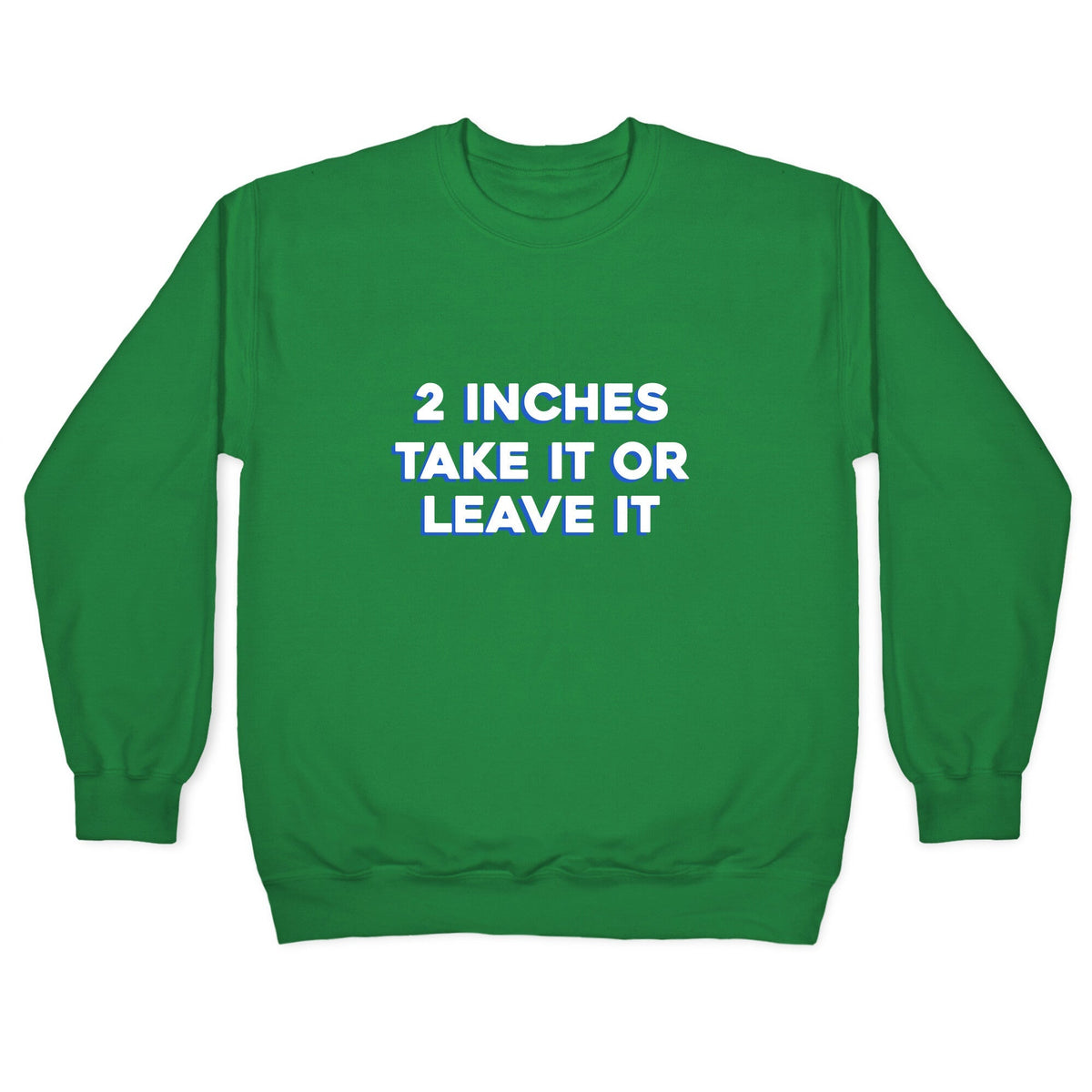 2 Inches Take It Or Leave It Crewneck Unisex