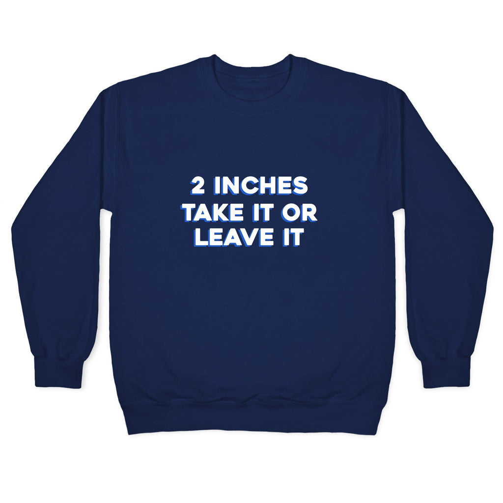 2 Inches Take It Or Leave It Crewneck Unisex