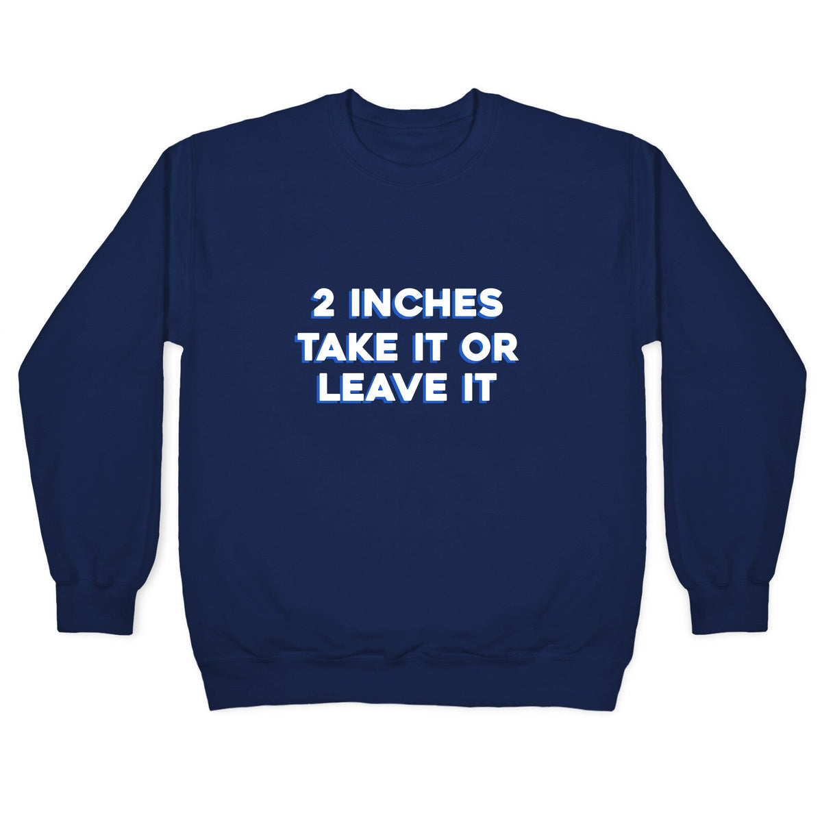 2 Inches Take It Or Leave It Crewneck Unisex