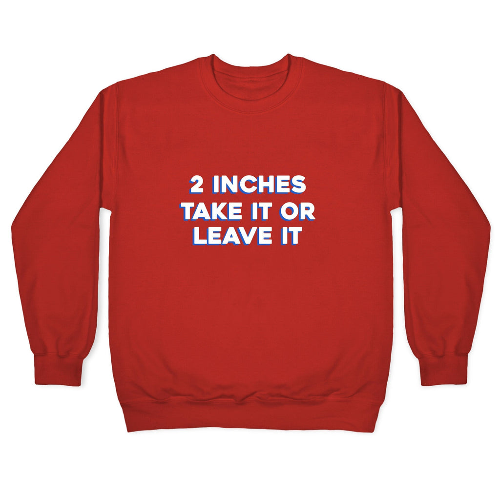 2 Inches Take It Or Leave It Crewneck Unisex