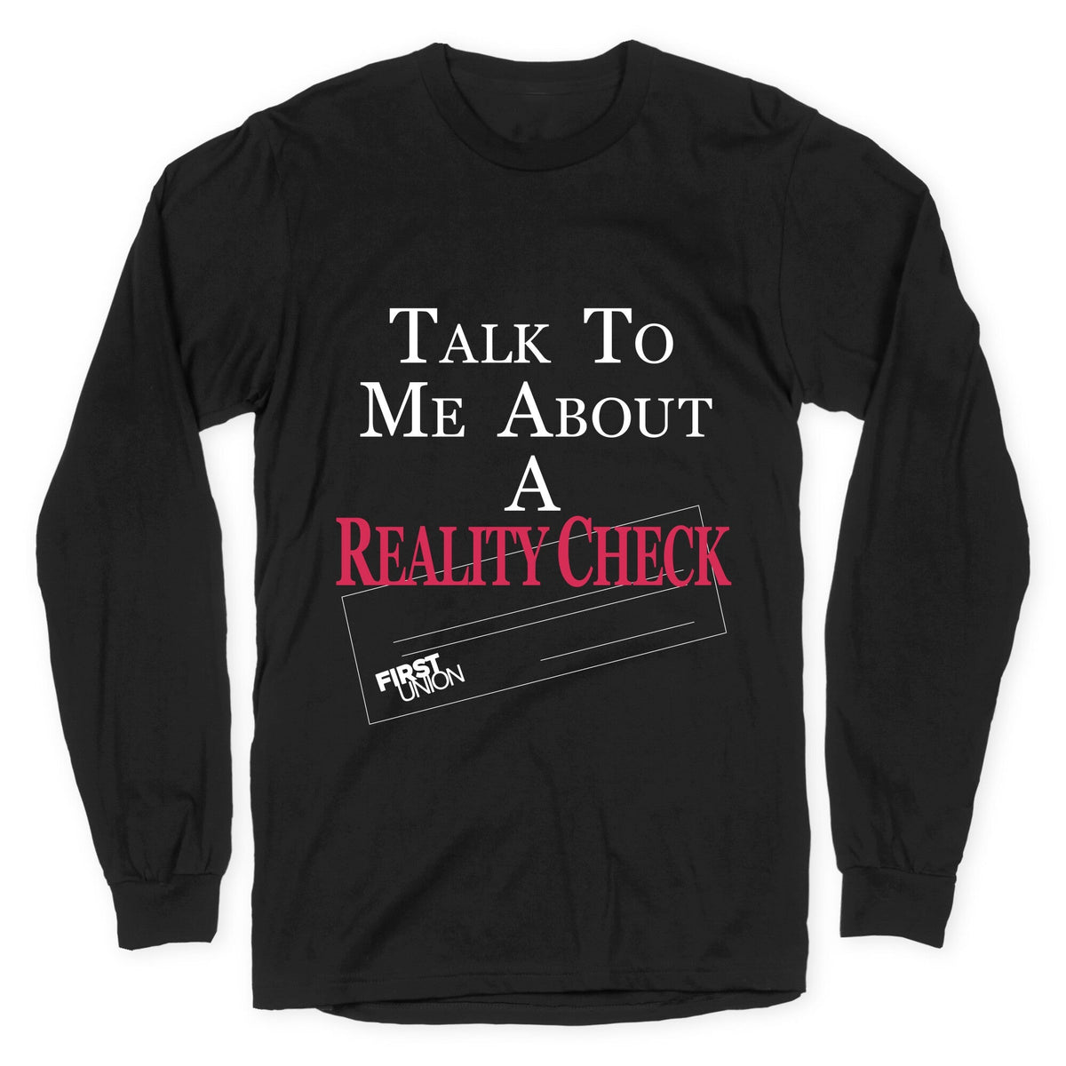 Talk To Me About A Reality Check Longsleeve Tee Unisex