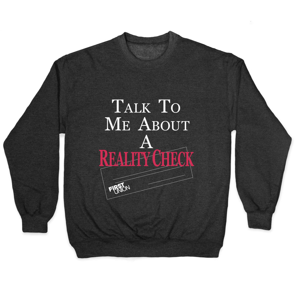 Talk To Me About A Reality Check Crewneck Unisex