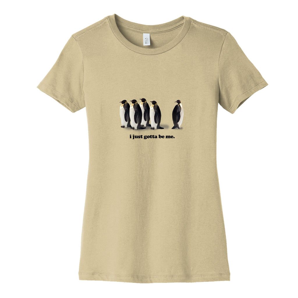 I Just Gotta Be Me Womens Cotton Tee Unisex