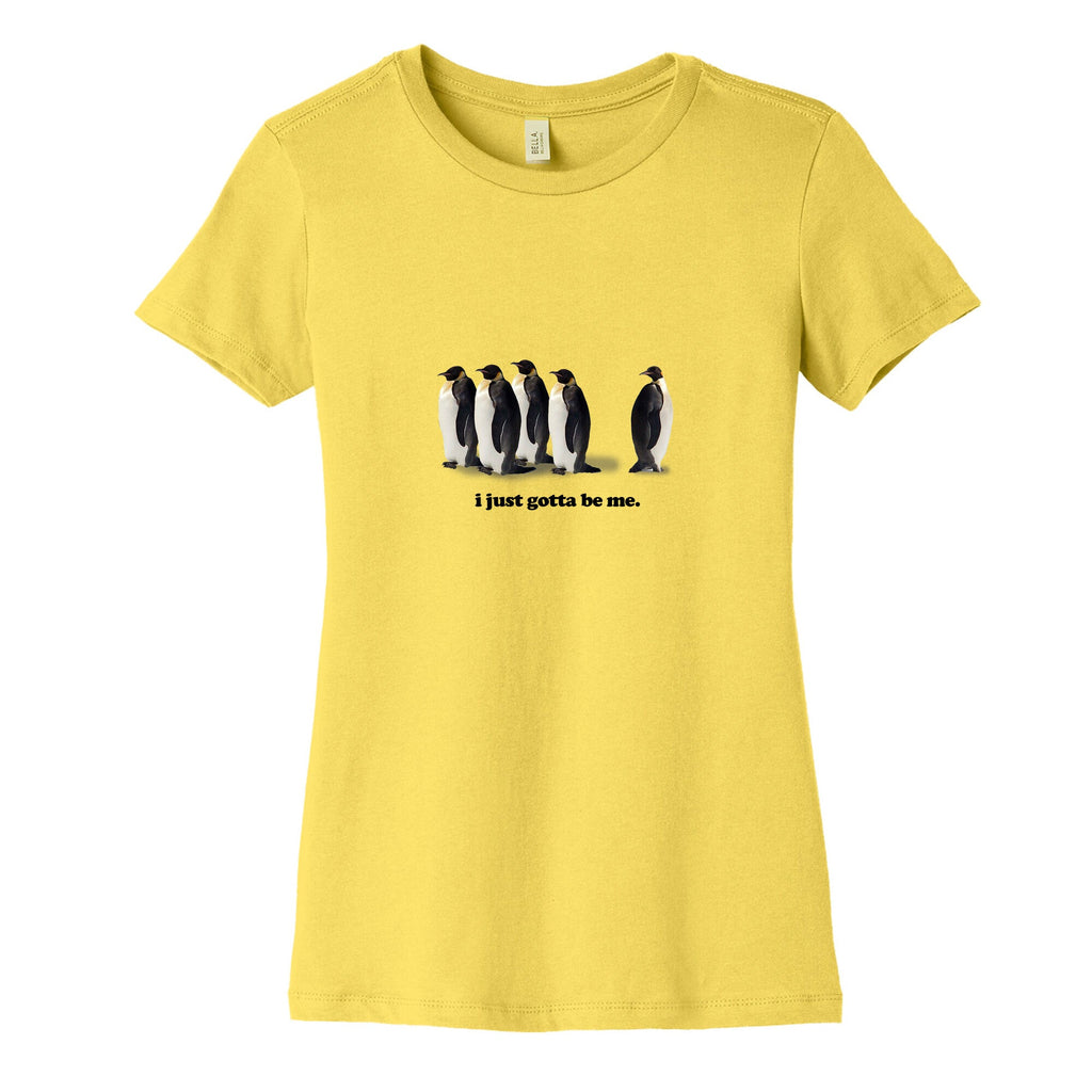 I Just Gotta Be Me Womens Cotton Tee Unisex