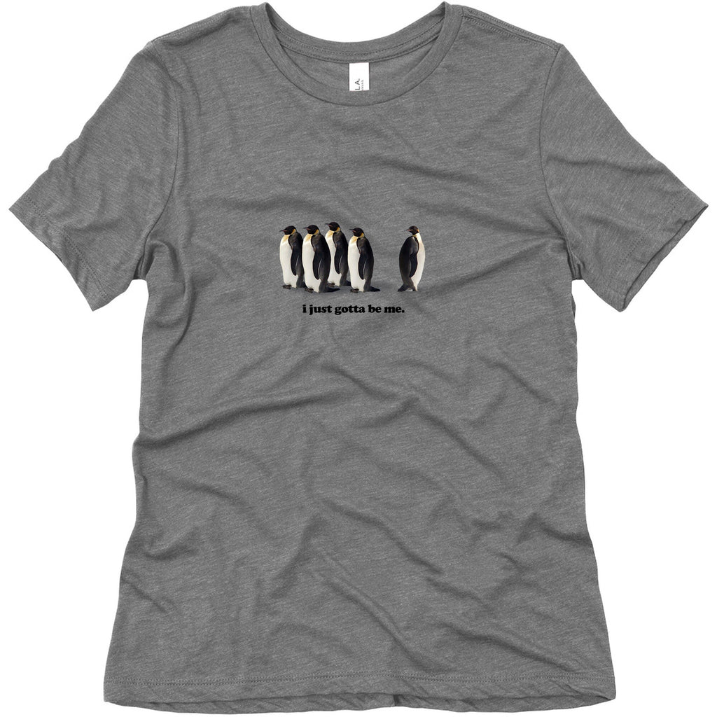 I Just Gotta Be Me Womens Relaxed Fit Triblend Tee Unisex
