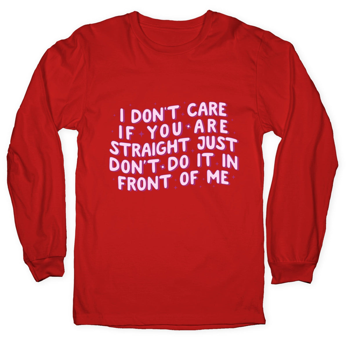 I Dont Care If You Are Straight Longsleeve Tee Unisex