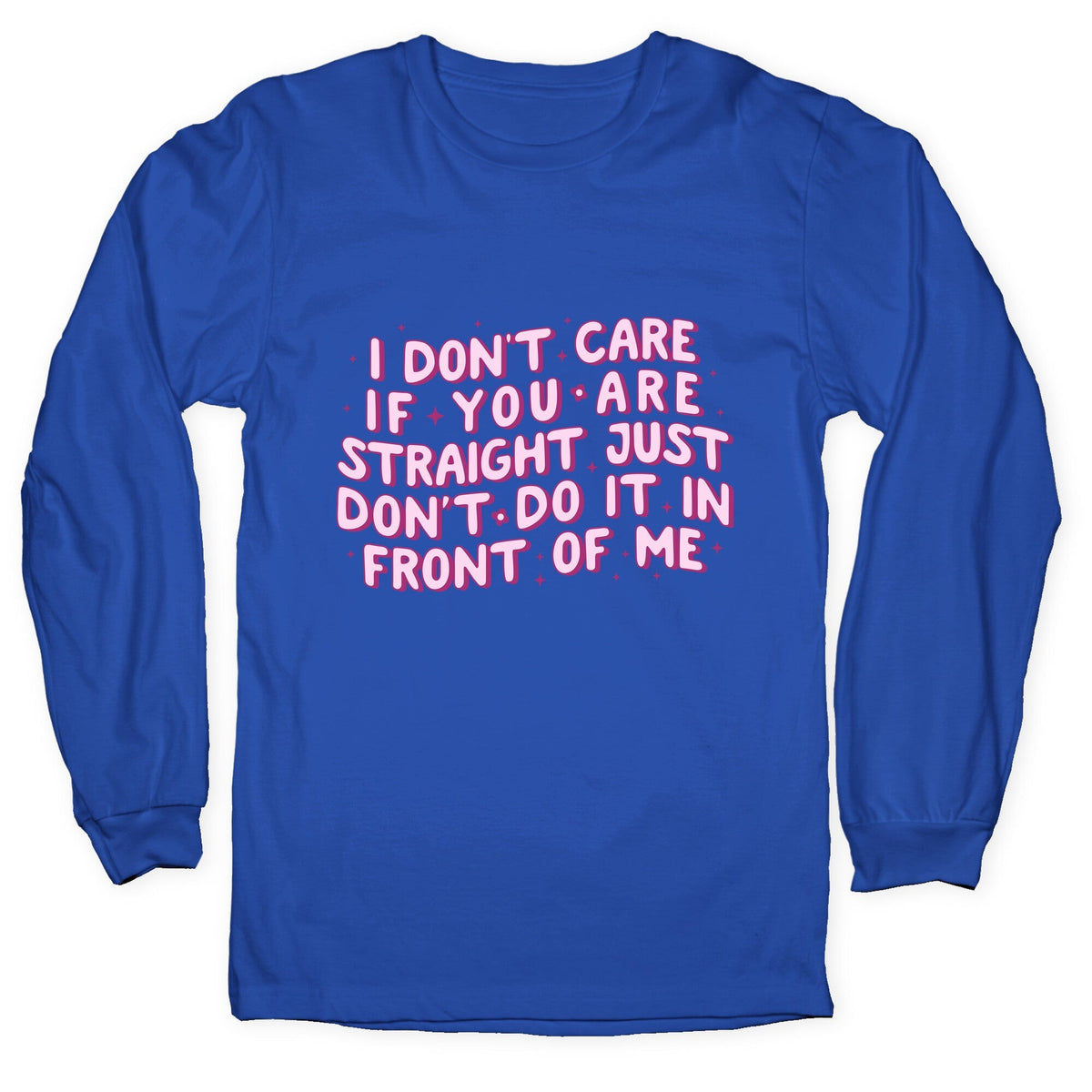 I Dont Care If You Are Straight Longsleeve Tee Unisex