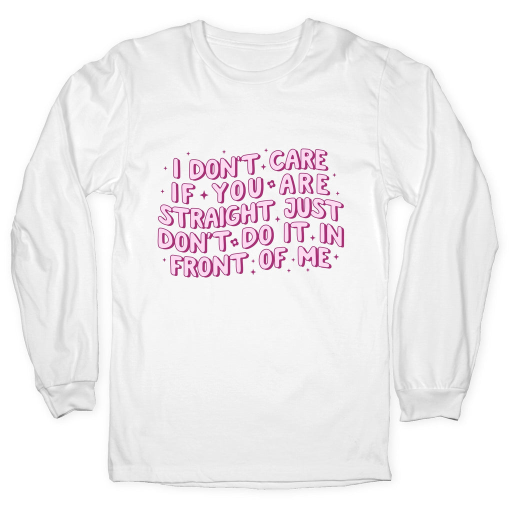 I Dont Care If You Are Straight Longsleeve Tee Unisex