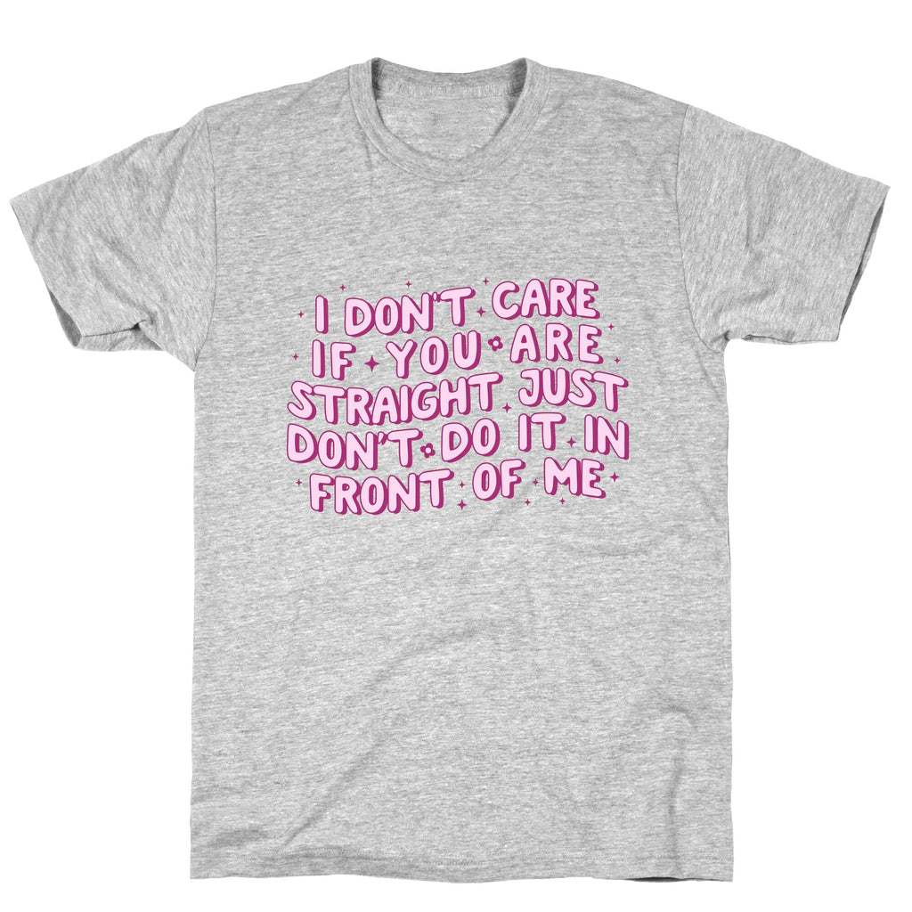 I Dont Care If You Are Straight Unisex