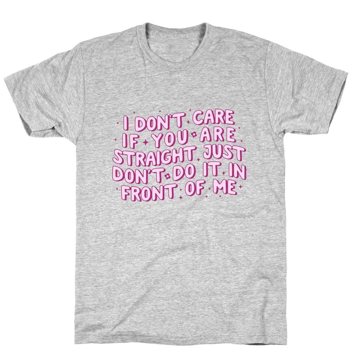 I Dont Care If You Are Straight Unisex