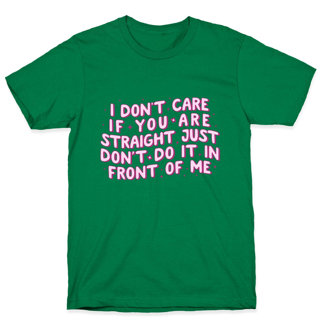 I Dont Care If You Are Straight Unisex