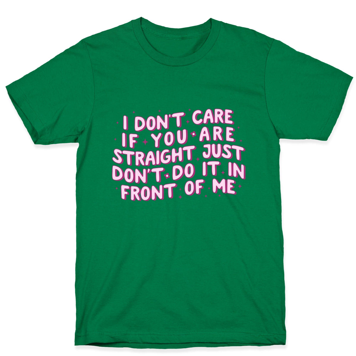 I Dont Care If You Are Straight Unisex