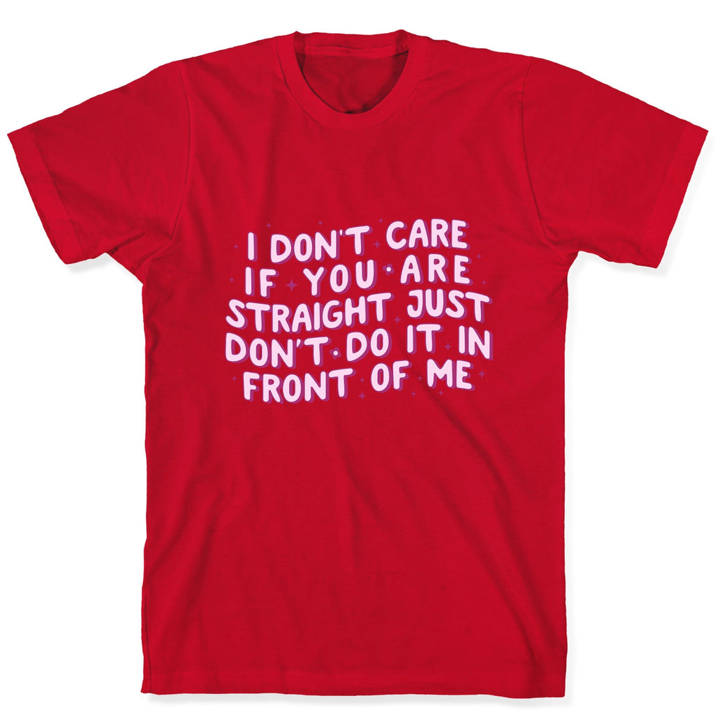 I Dont Care If You Are Straight Unisex