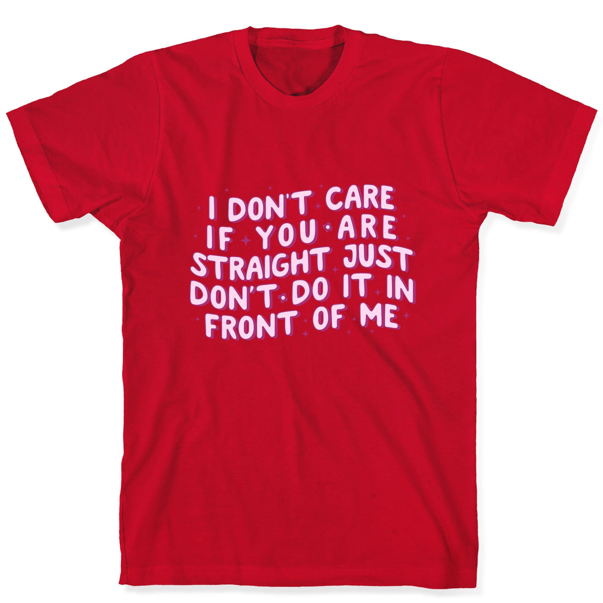 I Dont Care If You Are Straight Unisex