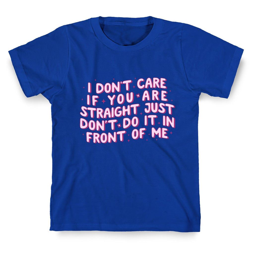 I Dont Care If You Are Straight Unisex
