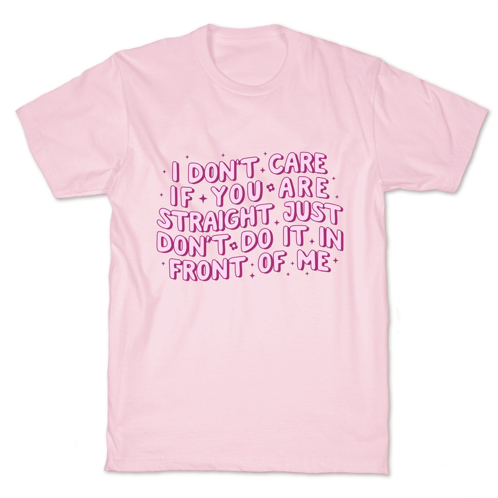 I Dont Care If You Are Straight Unisex