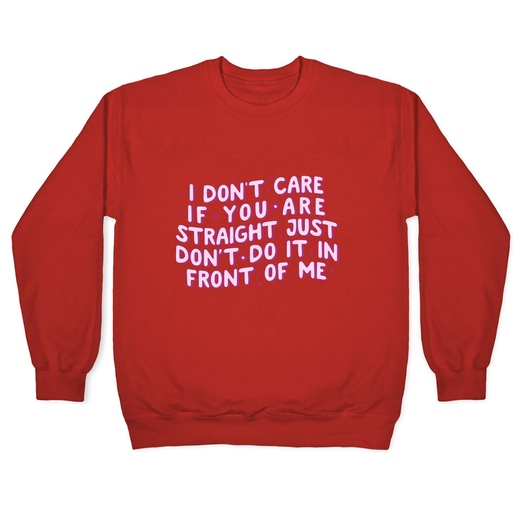 I Dont Care If You Are Straight Crewneck Unisex