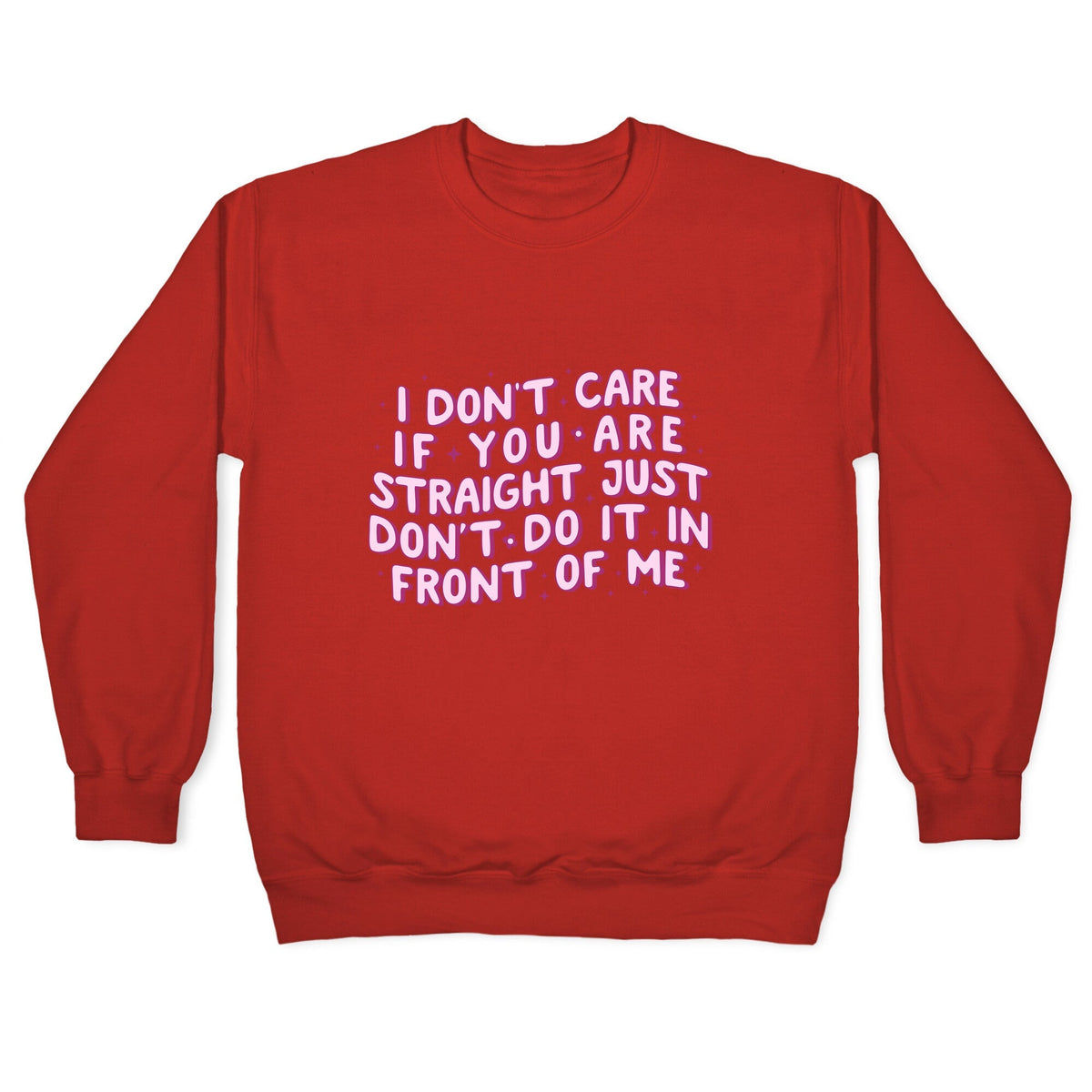 I Dont Care If You Are Straight Crewneck Unisex