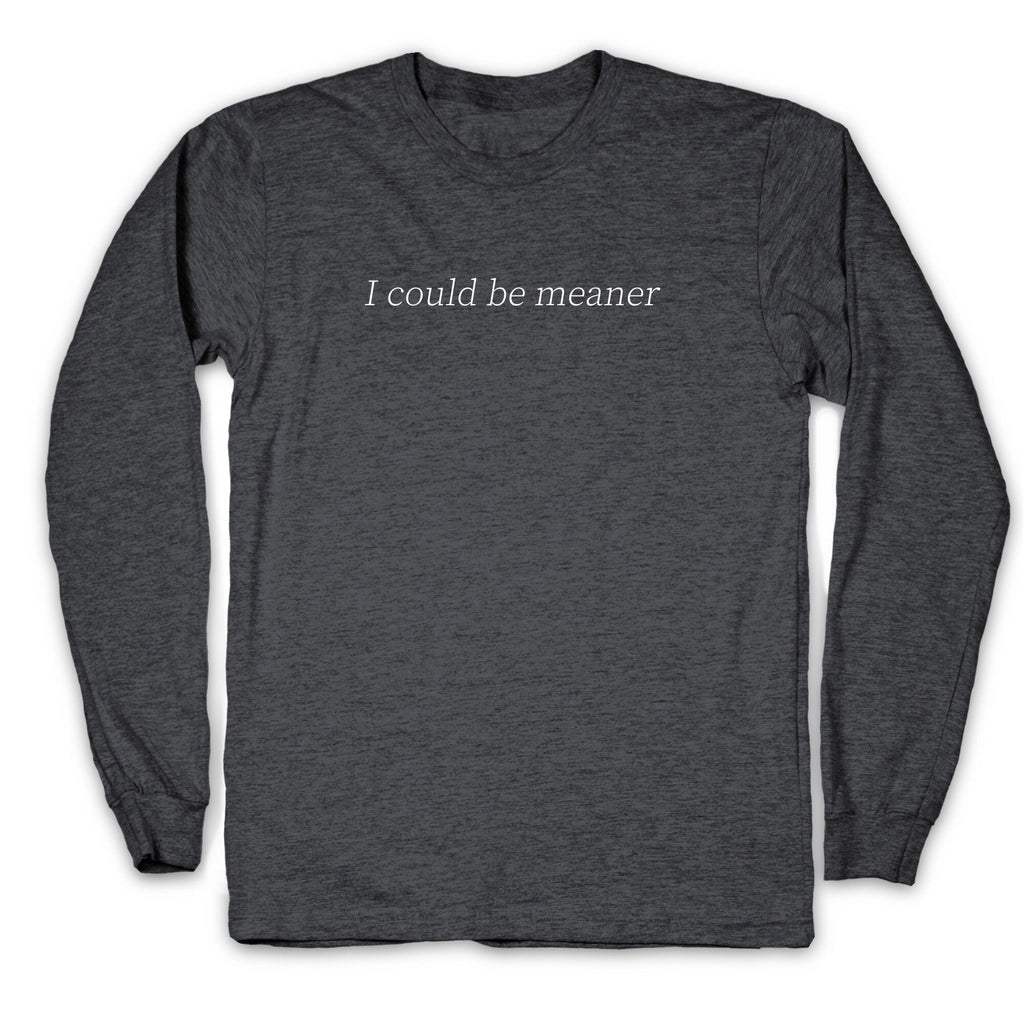I Could Be Meaner Longsleeve Tee Unisex