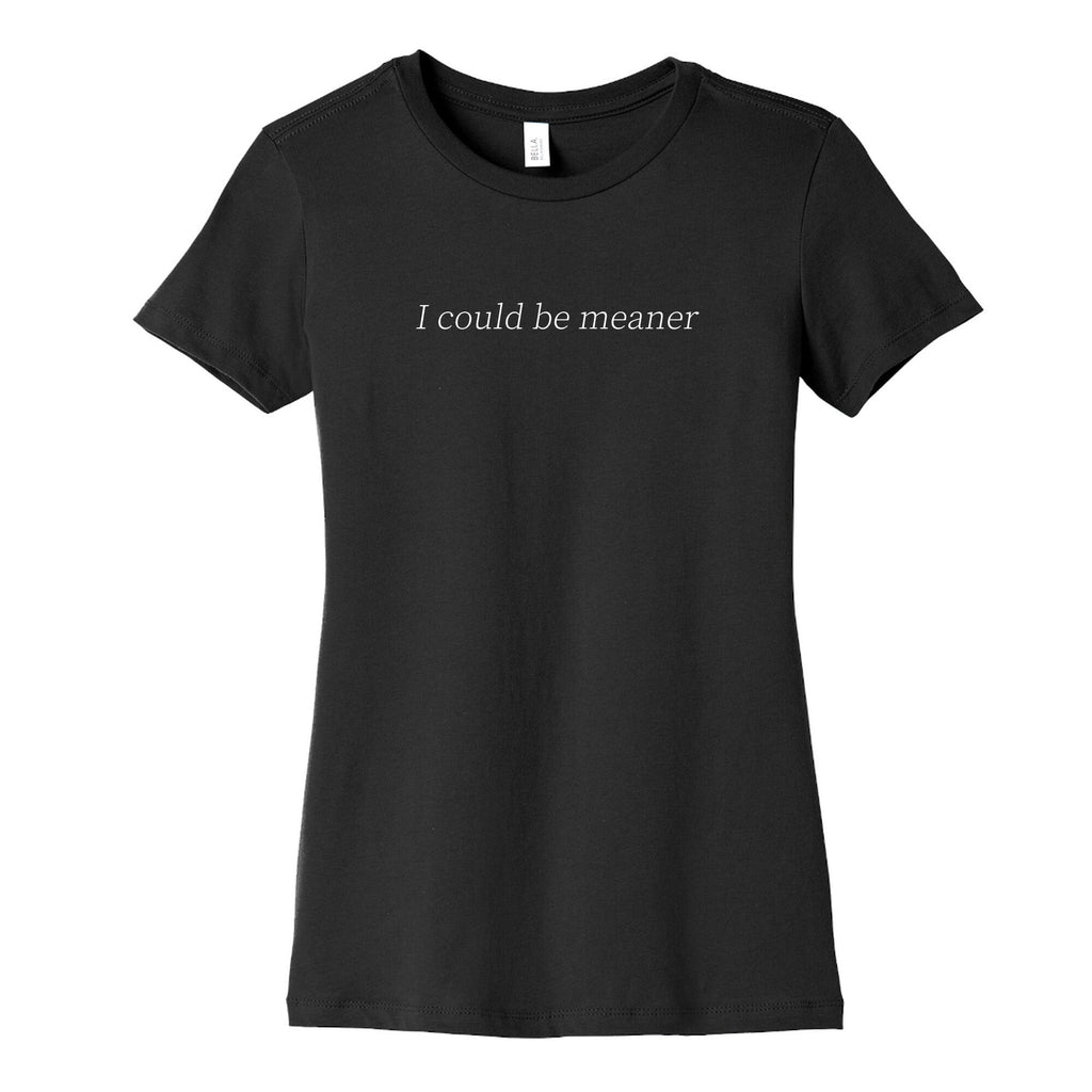 I Could Be Meaner Womens Cotton Tee Unisex