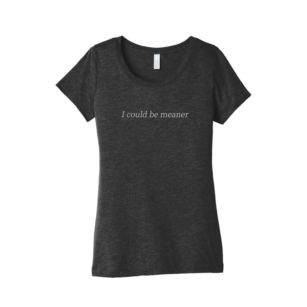 I Could Be Meaner Womens Triblend Tee Unisex
