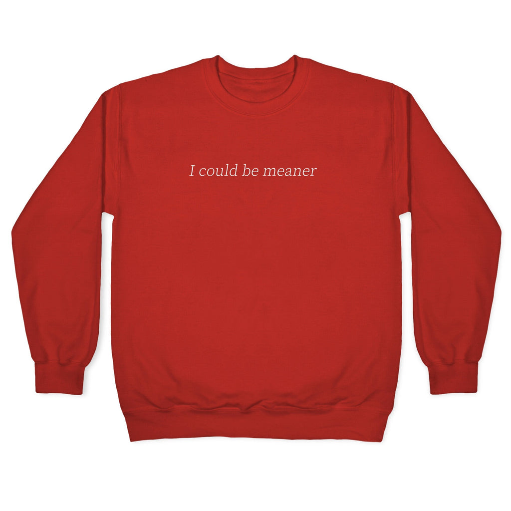 I Could Be Meaner Crewneck Unisex