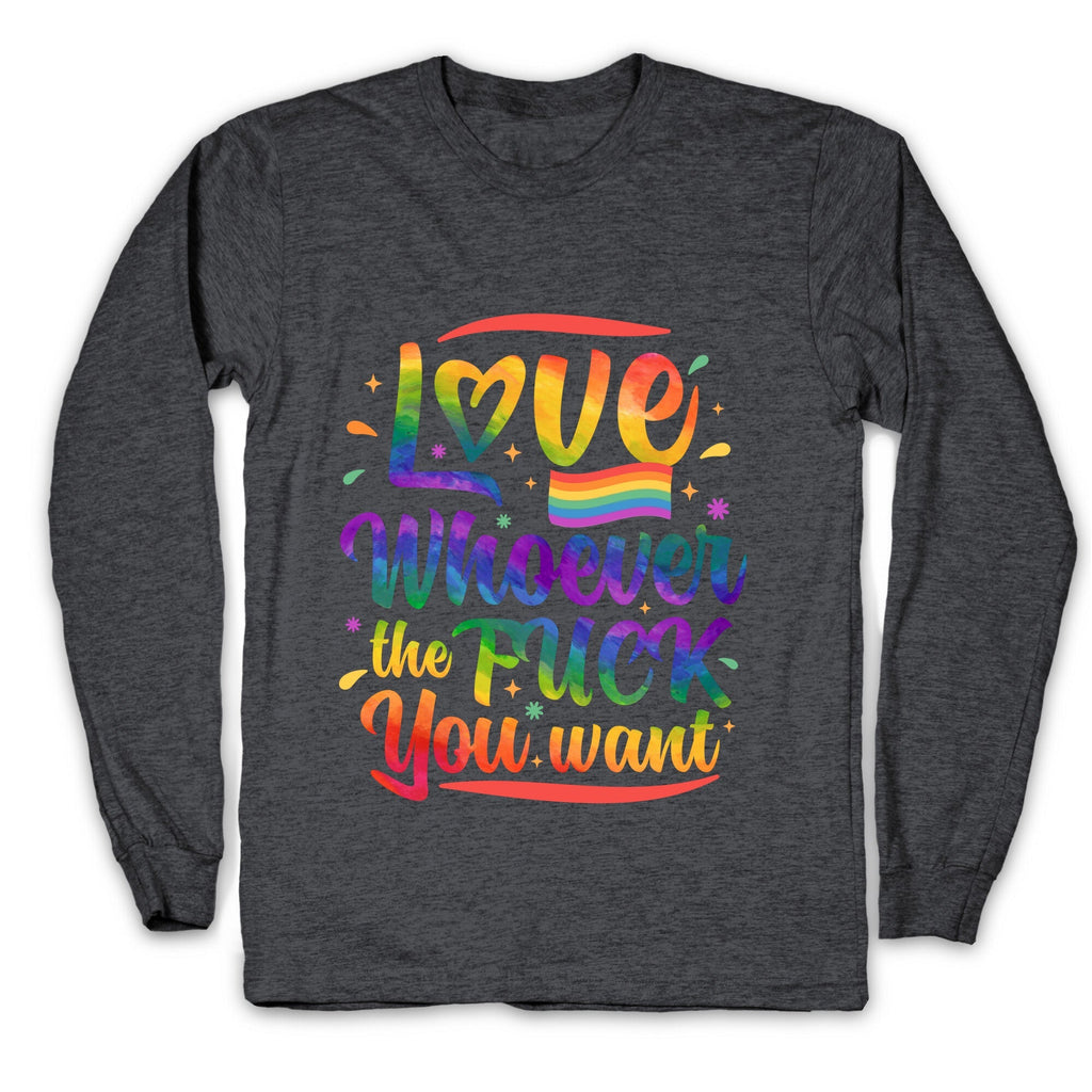 Love Whoever The F You Want Longsleeve Tee Unisex